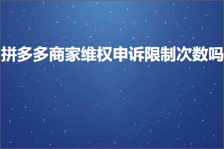 电商拼多多商家维权申诉限制次数吗